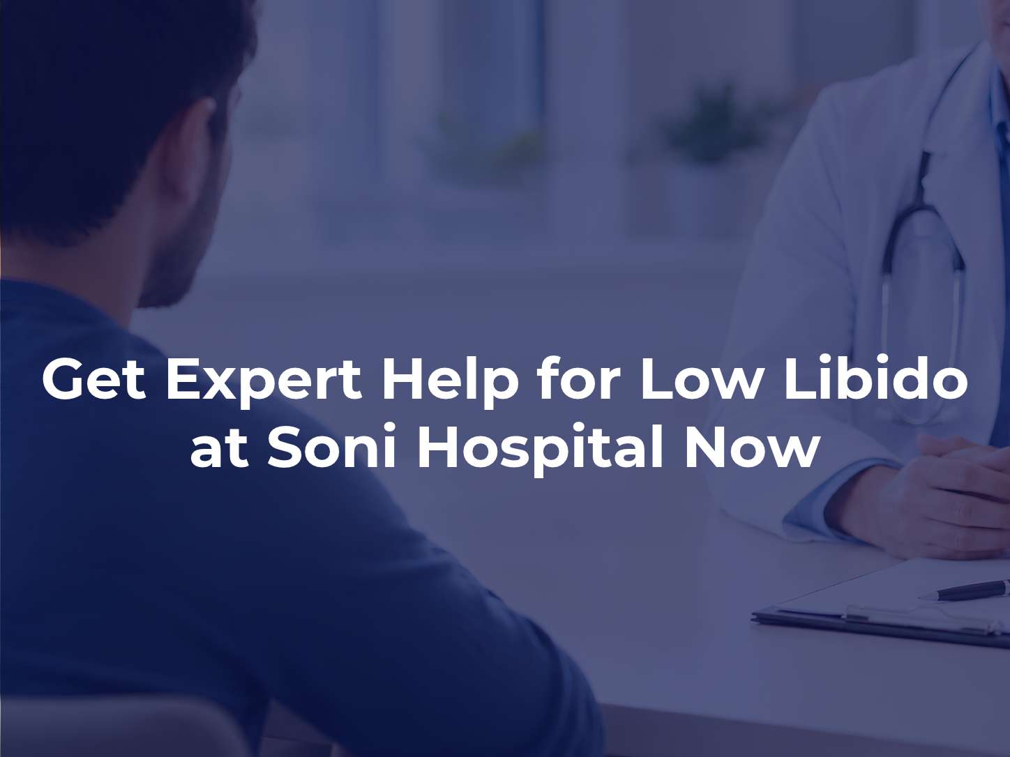 Get Expert Help for Low Libido at Soni Hospital Now